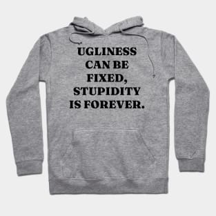 Ugliness can be fixed, stupidity is forever Hoodie